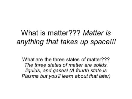 What is matter??? Matter is anything that takes up space!!!
