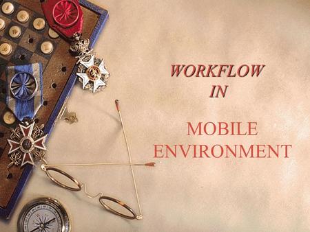 WORKFLOW IN MOBILE ENVIRONMENT. WHAT IS WORKFLOW ?  WORKFLOW IS A COLLECTION OF TASKS ORGANIZED TO ACCOMPLISH SOME BUSINESS PROCESS.  EXAMPLE: Patient.