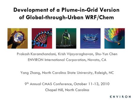 Template Development of a Plume-in-Grid Version of Global-through-Urban WRF/Chem Prakash Karamchandani, Krish Vijayaraghavan, Shu-Yun Chen ENVIRON International.