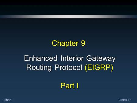 CCNA2-1 Chapter 9-1 Chapter 9 Enhanced Interior Gateway Routing Protocol (EIGRP) Part I.