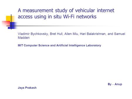A measurement study of vehicular internet access using in situ Wi-Fi networks Vladimir Bychkovsky, Bret Hull, Allen Miu, Hari Balakrishnan, and Samuel.