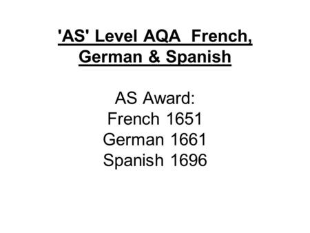 'AS' Level AQA French, German & Spanish AS Award: French 1651 German 1661 Spanish 1696.