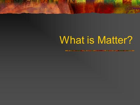 What is Matter?. Classifying Matter Matter is used to describe anything that has mass and takes up space. Matter can be divided into two categories: Mixtures: