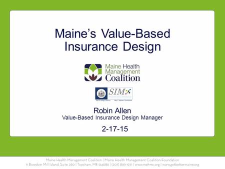 Maine’s Value-Based Insurance Design Robin Allen Value-Based Insurance Design Manager 2-17-15.