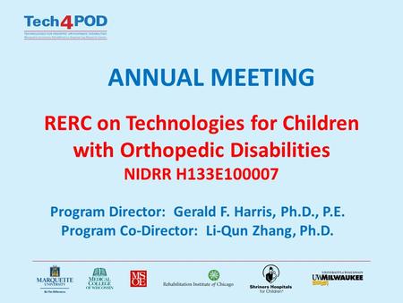 ANNUAL MEETING RERC on Technologies for Children with Orthopedic Disabilities NIDRR H133E100007 Program Director: Gerald F. Harris, Ph.D., P.E. Program.