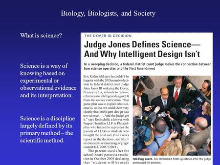 Biology, Biologists, and Society What is science? Science is a way of knowing based on experimental or observational evidence and its interpretation. Science.