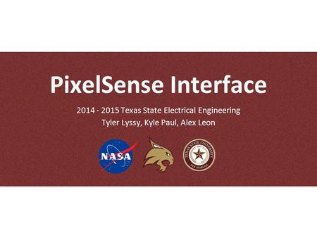 2014 - 2015 Texas State Electrical Engineering Tyler Lyssy, Kyle Paul, Alex Leon PixelSense Interface.