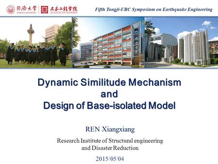 Fifth Tongji-UBC Symposium on Earthquake Engineering REN Xiangxiang Research Institute of Structural engineering and Disaster Reduction 2015/05/04 Dynamic.
