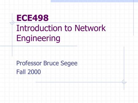 ECE498 Introduction to Network Engineering Professor Bruce Segee Fall 2000.