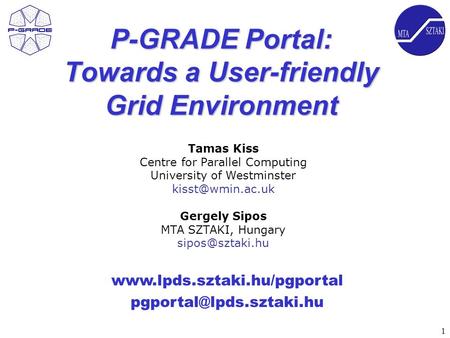 1 P-GRADE Portal: Towards a User-friendly Grid Environment  Tamas Kiss Centre for Parallel Computing.