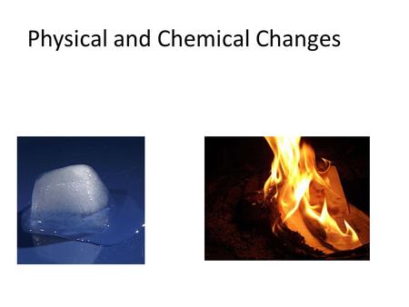 Physical and Chemical Changes Physical Change  Physical changes occur when matter changes its property but not its chemical nature. The property could.