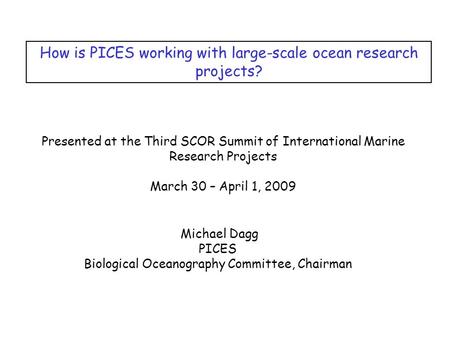 How is PICES working with large-scale ocean research projects? Presented at the Third SCOR Summit of International Marine Research Projects March 30 –