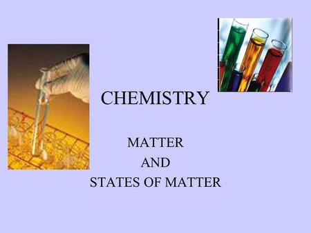 CHEMISTRY MATTER AND STATES OF MATTER Holdon to your hats! Hold on to your hats! It’s going to be an exciting ride! It’s going to be an exciting ride!