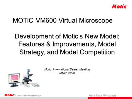MOTIC VM600 Virtual Microscope Development of Motic’s New Model; Features & Improvements, Model Strategy, and Model Competition Development of Motic’s.
