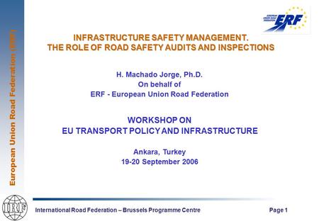 European Union Road Federation (ERF) International Road Federation – Brussels Programme Centre Page 1 INFRASTRUCTURE SAFETY MANAGEMENT. THE ROLE OF ROAD.
