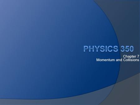 Chapter 7 Momentum and Collisions. Momentum Newton’s Laws give a description of forces ○ There is a force acting or their isn’t ○ But what about in between.