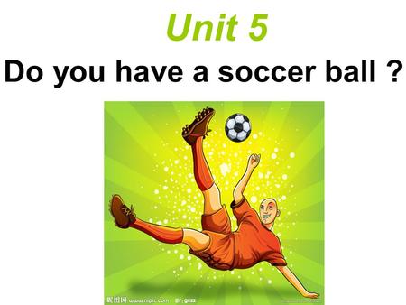 Do you have a soccer ball ? Unit 5 soccer ball 足球（英式）