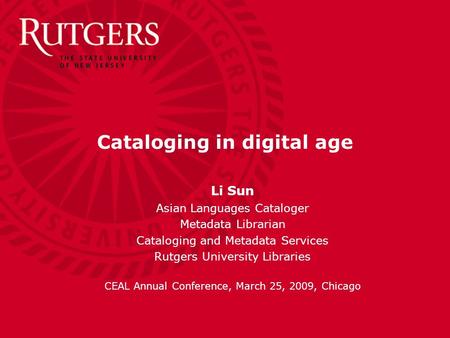 Cataloging in digital age Li Sun Asian Languages Cataloger Metadata Librarian Cataloging and Metadata Services Rutgers University Libraries CEAL Annual.