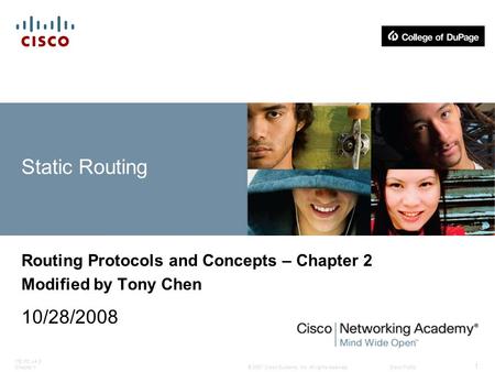 © 2007 Cisco Systems, Inc. All rights reserved.Cisco Public ITE PC v4.0 Chapter 1 1 Static Routing Routing Protocols and Concepts – Chapter 2 Modified.