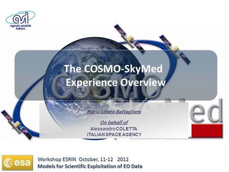 The COSMO-SkyMed Experience Overview Maria Libera Battagliere On behalf of Alessandro COLETTA ITALIAN SPACE AGENCY Workshop ESRIN October, 11-12 2012 Models.