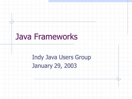 Java Frameworks Indy Java Users Group January 29, 2003.