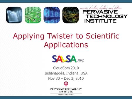 Applying Twister to Scientific Applications CloudCom 2010 Indianapolis, Indiana, USA Nov 30 – Dec 3, 2010.