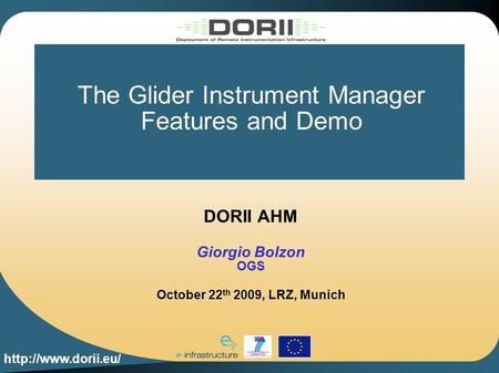 The Glider Instrument Manager Features and Demo DORII AHM Giorgio Bolzon OGS October 22 th 2009, LRZ, Munich.