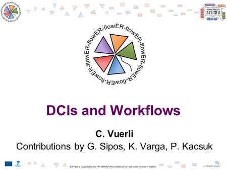 DCIs and Workflows C. Vuerli Contributions by G. Sipos, K. Varga, P. Kacsuk.