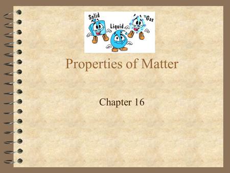 Properties of Matter Chapter 16.