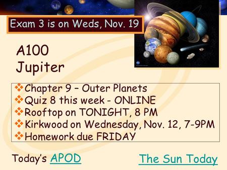 Today’s APODAPOD  Chapter 9 – Outer Planets  Quiz 8 this week - ONLINE  Rooftop on TONIGHT, 8 PM  Kirkwood on Wednesday, Nov. 12, 7-9PM  Homework.