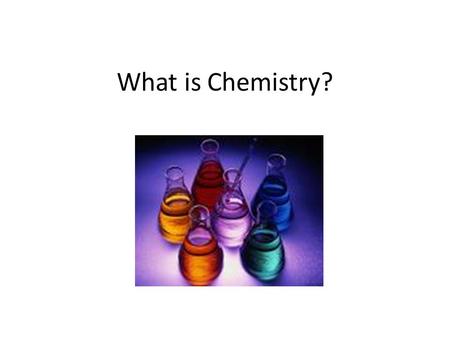 What is Chemistry?.