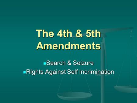 The 4th & 5th Amendments Search & Seizure Search & Seizure Rights Against Self Incrimination Rights Against Self Incrimination.