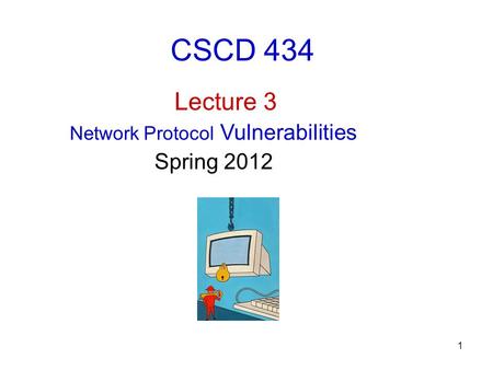 1 CSCD 434 Lecture 3 NetworkProtocol Vulnerabilities Spring 2012.