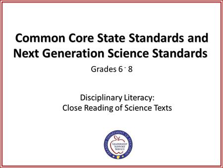 Common Core State Standards and Next Generation Science Standards Common Core State Standards and Next Generation Science Standards Grades 6 - 8 Disciplinary.