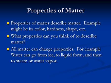 Properties of Matter Properties of matter describe matter. Example might be its color, hardness, shape, etc. Properties of matter describe matter. Example.