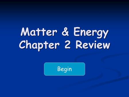 Matter & Energy Chapter 2 Review