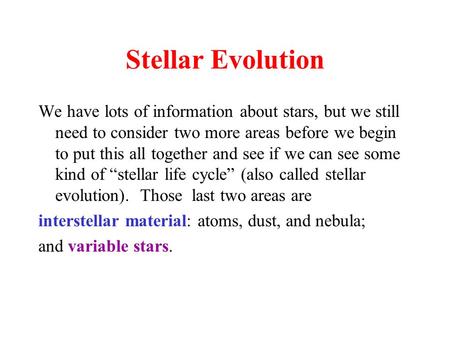 Stellar Evolution We have lots of information about stars, but we still need to consider two more areas before we begin to put this all together and see.