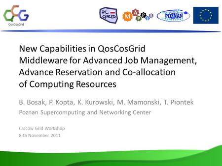 New Capabilities in QosCosGrid Middleware for Advanced Job Management, Advance Reservation and Co-allocation of Computing Resources B. Bosak, P. Kopta,
