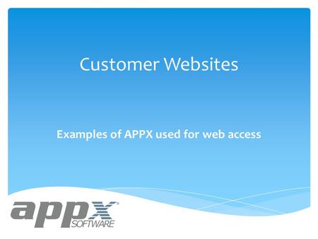 Customer Websites Examples of APPX used for web access.