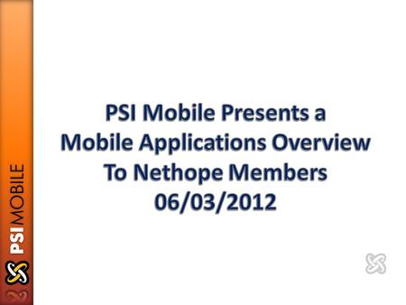 AGENDA Welcome and introductions Brief introduction to PSI Mobile Technical Overview Demonstration Q and A Next Actions.