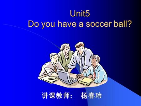 Unit5 Do you have a soccer ball? 讲课教师 : 杨春玲. New words: ball soccer ball volleyball basketball tennisracket ping-pong ping-pong bat tennis.
