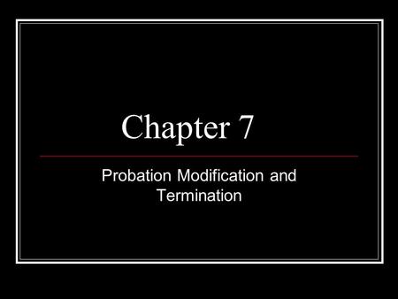 Chapter 7 Probation Modification and Termination.