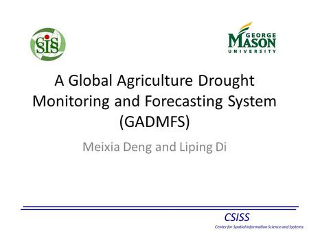 A Global Agriculture Drought Monitoring and Forecasting System (GADMFS) Meixia Deng and Liping Di.