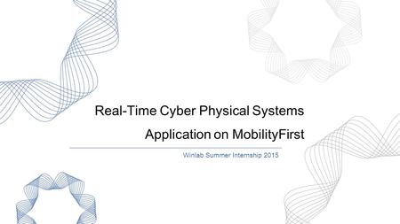 Real-Time Cyber Physical Systems Application on MobilityFirst Winlab Summer Internship 2015.