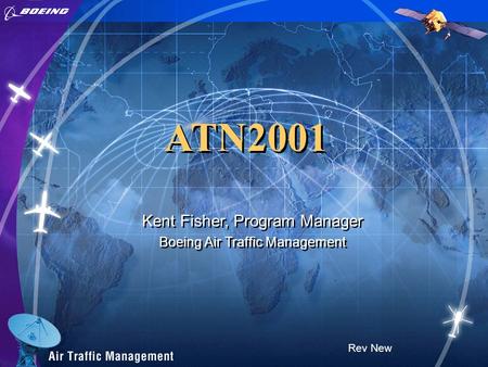 ATN2001 Rev New Kent Fisher, Program Manager Boeing Air Traffic Management Kent Fisher, Program Manager Boeing Air Traffic Management.