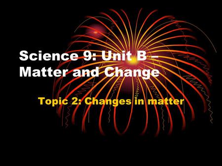 Science 9: Unit B – Matter and Change