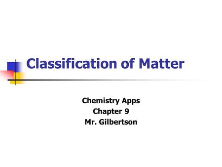 Classification of Matter Chemistry Apps Chapter 9 Mr. Gilbertson.