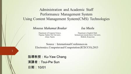 Administration and Academic Staff Performance Management System Using Content Management System(CMS) Technologies 指導教授： Ku-Yaw Chang 演講者： Tsui-Pw Sun 日期：