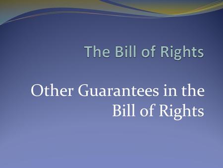 Other Guarantees in the Bill of Rights. The First Amendment to the Constitution protects five basic freedoms. Name Them.