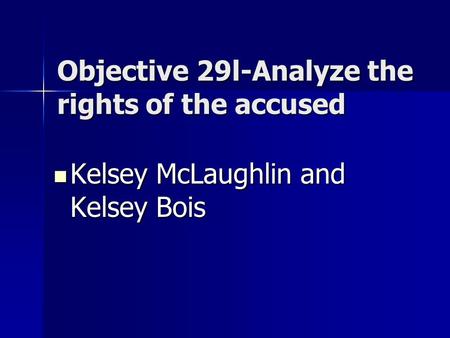 Objective 29l-Analyze the rights of the accused Kelsey McLaughlin and Kelsey Bois Kelsey McLaughlin and Kelsey Bois.